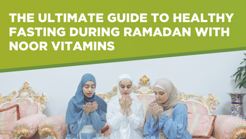 The Ultimate Guide to Healthy Fasting During Ramadan with Noor Vitamins